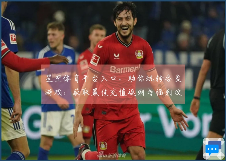 星空体育平台入口，助你玩转各类游戏，获取最佳充值返利与福利攻略！