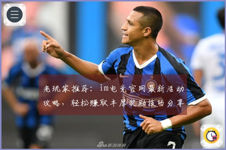 老玩家推荐：im电竞官网最新活动攻略，轻松赚取丰厚奖励技巧分享