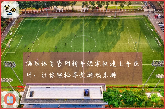 满冠体育官网新手玩家快速上手技巧，让你轻松享受游戏乐趣